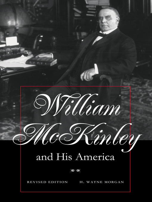 Title details for William McKinley and His America by H. Wayne Morgan - Available